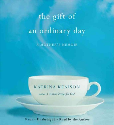 The gift of an ordinary day : [sound recording (CD)]  a mother's memoir / written and read by Katrina Kenison.