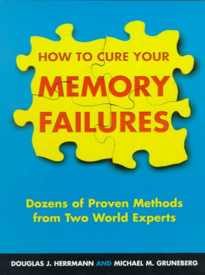 How to cure your memory failures : dozens of proven methods from two world experts / Douglas J. Herrmann and Michael M. Gruneberg.