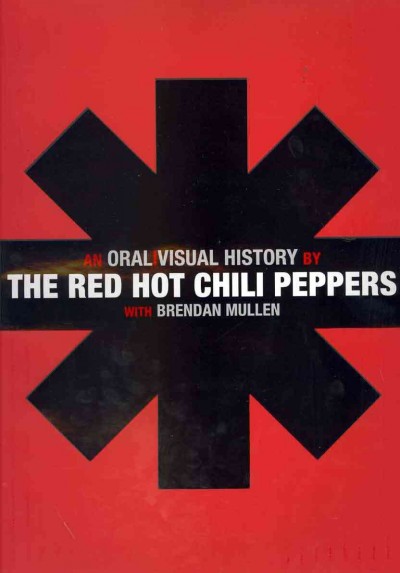 The Red Hot Chili Peppers : an oral|visual history / by The Red Hot Chili Peppers, with Brendan Mullen.