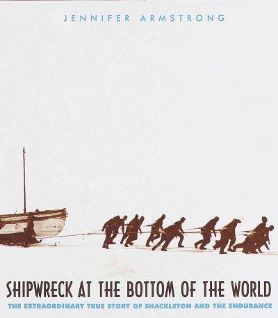 SHIPWRECK AT THE BOTTOM OF THE WORLD: THE EXTRAORDINARY TRUE STORY OF SHACKLETON AND THE ENDURANCE.