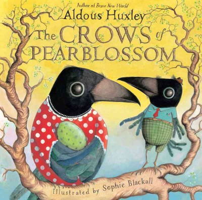 The crows of Pearblossom / by Aldous Huxley ; illustrations by Sophie Blackall.