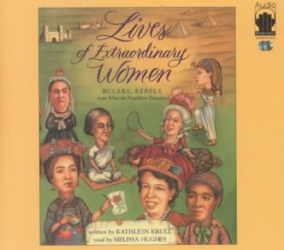 Lives of extraordinary women [electronic resource] : rulers, rebels (and what the neighbors thought) / Kathleen Krull.
