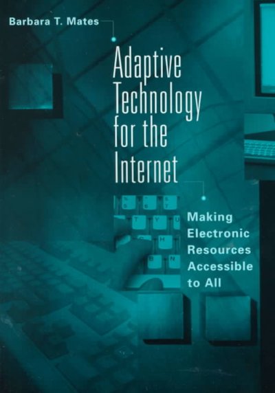 Adaptive technology for the Internet : making electronic resources accessible to all / Barbara T. Mates ; with contributions by Doug Wakefield and Judith Dixon.