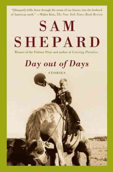 Day out of days [electronic resource] : stories / Sam Shepard.