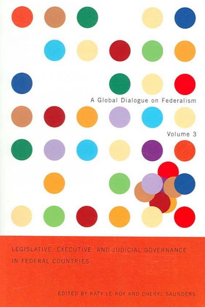 Legislative, executive, and judicial governance in federal countries / edited by Katy Le Roy and Cheryl Saunders; senior editor John Kincaid.