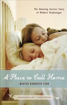 A place to call home : the amazing success story of modern orphanages / Martha Randolph Carr.