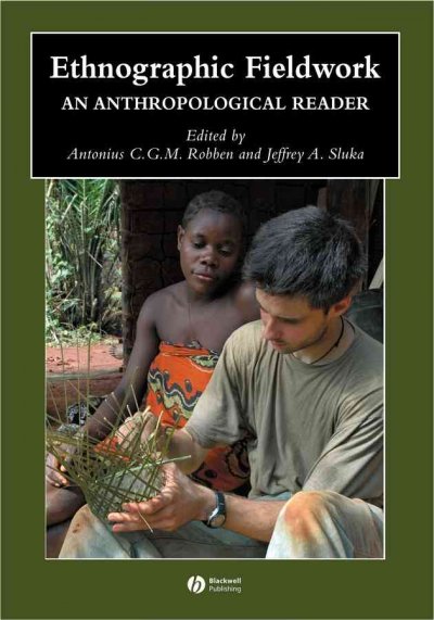 Ethnographic fieldwork : an anthropological reader / edited by Antonius C.G.M. Robben and Jeffrey A. Sluka.