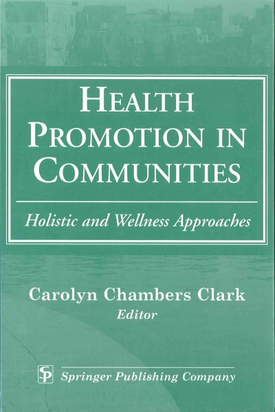 Health promotion in communities : holistic and wellness approaches / Carolyn Chambers Clark, editor.