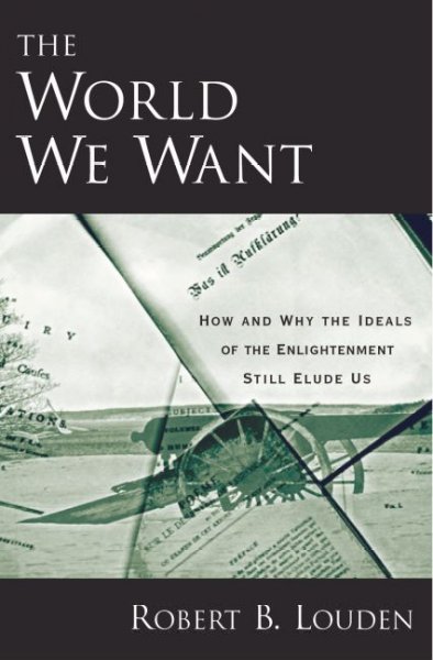 The world we want : how and why the ideals of the Enlightenment still elude us / Robert B. Louden.