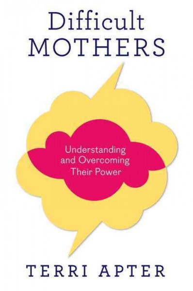 Difficult mothers : understanding and overcoming their power / Terri Apter.