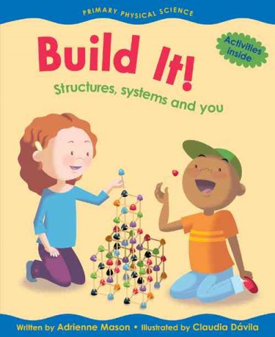 Build it : structures, systems and you / Adrienne Mason ; illustrated by Claudia Davila