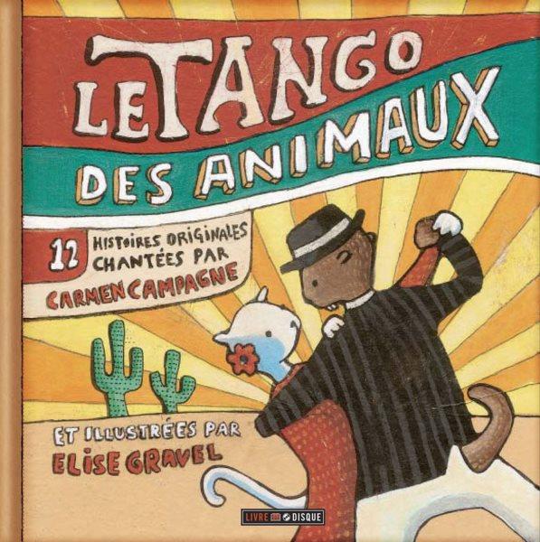 Le tango des animaux [kit] / 12 histoires chantées par Carmen Campagne et illustrées par Élise Gravel.