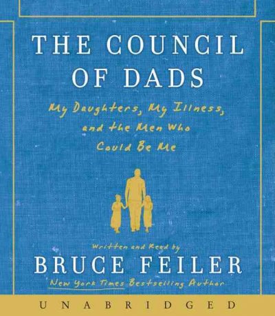 The Council of Dads CD: My Daughters, My Illness, and the Men Who Could Be Me Bruce Feiler ; Reader Audio CD{ACD}