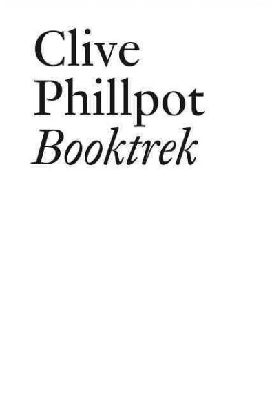 Booktrek : selected essays on artists' books (1972-2010) / Clive Phillpot ; [edited by Lionel Bovier].