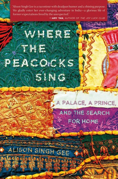 Where the Peacocks Sing : a Palace, a Prince, and the Search for Home / Alison Singh Gee.