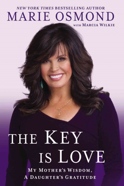 The key is love : my mother's wisdom, a daughter's gratitude / Marie Osmond with Marcia Wilkie.