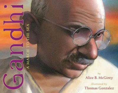 Gandhi : a march to the sea / by Alice B. McGinty ; illustrated by Thomas Gonzalez.