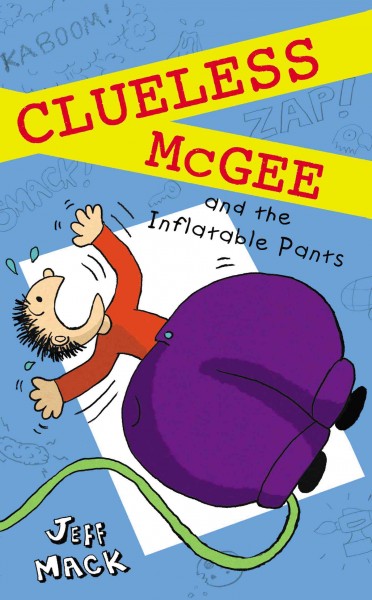 Clueless McGee and the inflatable pants / Jeff Mack.