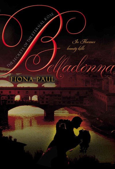 Belladonna : a secrets of the Eternal Rose novel / Fiona Paul.