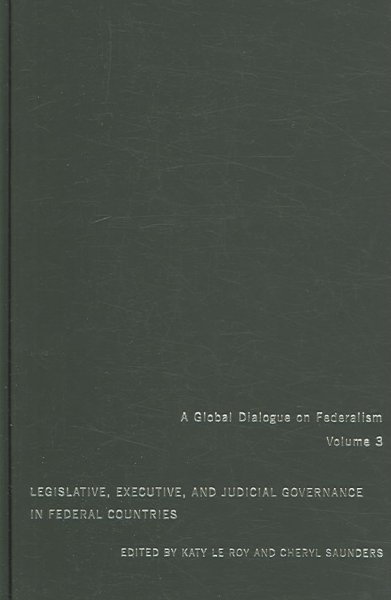 Legislative, executive, and judicial governance in federal countries / edited by Katy Le Roy and Cheryl Saunders ; senior editor, John Kincaid.