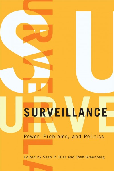 Surveillance : power, problems, and politics / edited by Sean P. Hier and Josh Greenberg.