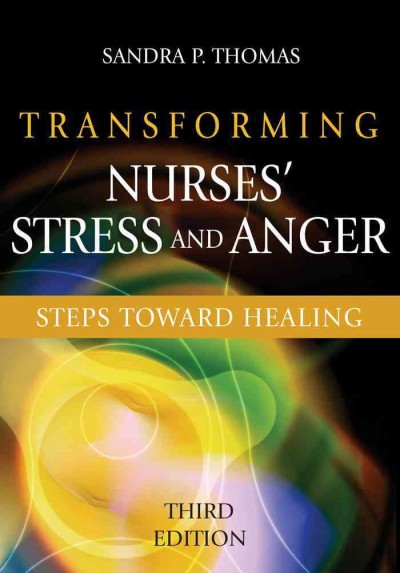 Transforming nurses' stress and anger : steps toward healing / Sandra P. Thomas.