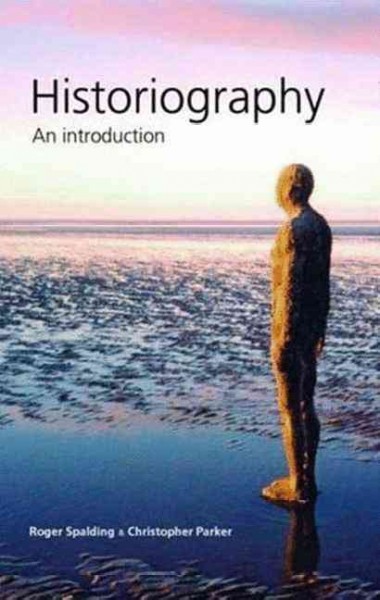 Historiography : an introduction / Roger Spalding and Christopher Parker.