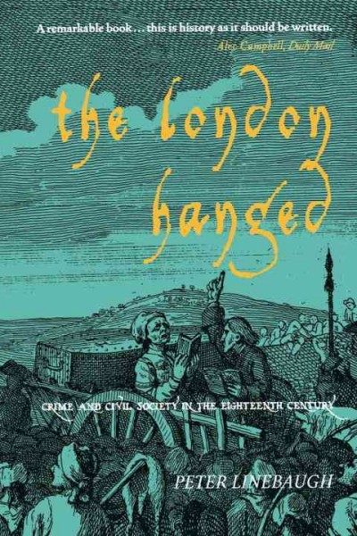 The London hanged : crime and civil society in the eighteenth century / Peter Linebaugh.