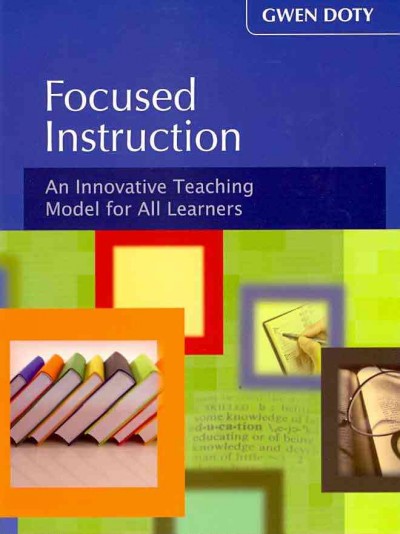 Focused instruction : an innovative teaching model for all learners / Gwen Doty.