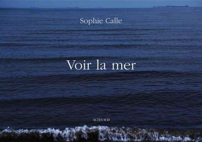 Voir la mer / by Sophie Calle.