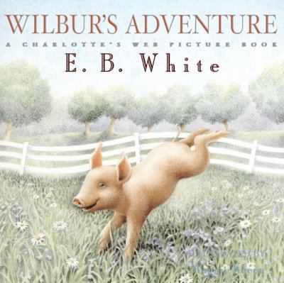 Wilbur's adventure : a Charlotte's web picture book / by E. B. White ; illustrated by Maggie Kneen.