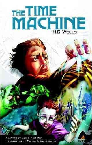 The time machine / H.G. Wells ; [adapted by Lewis Helfand ; illustrated by Rajesh Nagulakonda ; colorist, Manoj Yadav ; letterer, Vishal Sharma].