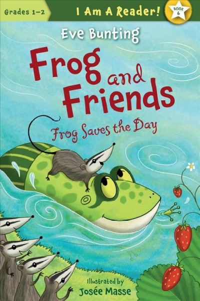 Frog and friends : Frog saves the day / written by Eve Bunting ; illustrated by Josée Masse.