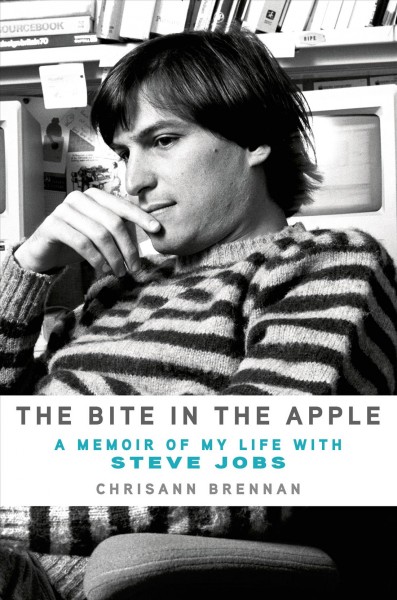 The bite in the apple : a memoir of my life with Steve Jobs / Chrisann Brennan.