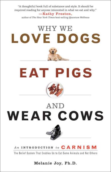 Why we love dogs, eat pigs, and wear cows : an introduction to carnism / Melanie Joy.