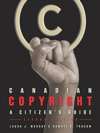 Canadian copyright [2013] : a citizen's guide / Laura J. Murray and Samuel E. Trosow ; illustrator, Jane Burkowski.