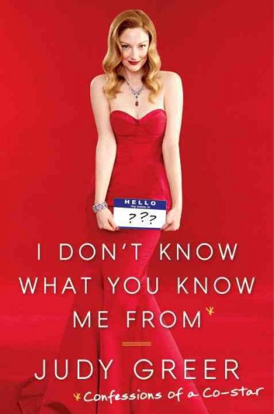 I don't know what you know me from : confessions of a co-star / Judy Greer.