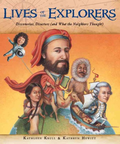 Lives of the explorers : discoveries, disasters (and what the neighbors thought) / Kathleen Krull ; illustrated by Kathryn Hewitt.