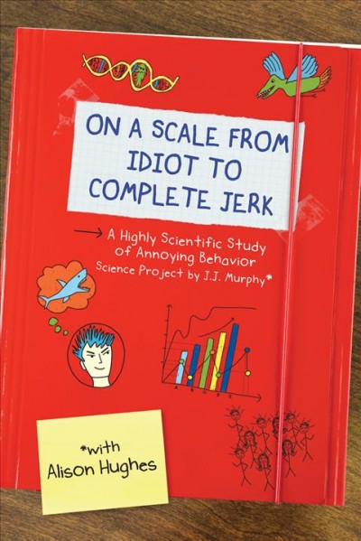 On a scale from idiot to complete jerk : a highly scientific study of annyoing behavior : science project by J. J. Murphy / with Alison Hughes.