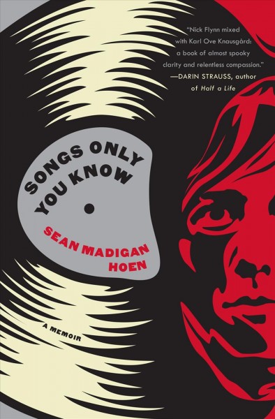 Songs only you know [electronic resource] : a memoir / Sean Madigan Hoen.