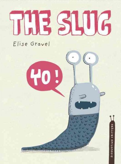 The slug / by Élise Gravel.