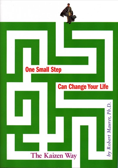 One small step can change your life : the kaizen way / by Robert Maurer.