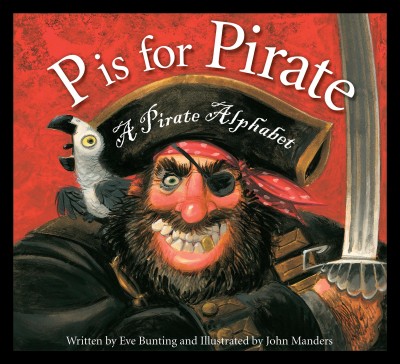 P is for pirate : a pirate alphabet / written by Eve Bunting ; illustrated by John Manders.