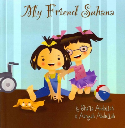 My friend Suhana : a story of friendship and cerebral palsy / by Shaila Abdullah & Aanyah Abdullah.