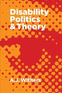Disability politics and theory / A.J. Withers.