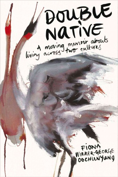Double native [electronic resource] : a moving memoir about living across two cultures / Fiona Wirrer-George Oochunyung.