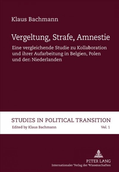 Vergeltung, Strafe, Amnestie [electronic resource] : eine vergleichende Studie zu Kollaboration und ihrer Aufarbeitung in Belgien, Polen und den Niederlanden / Klaus Bachmann.