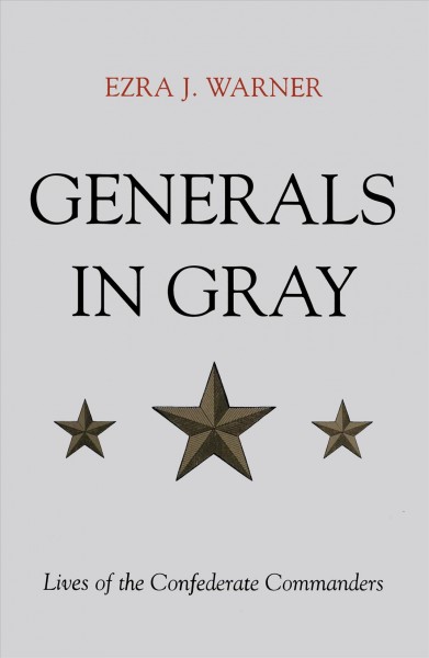 Generals in gray [electronic resource] : lives of the Confederate commanders / by Ezra J. Warner.