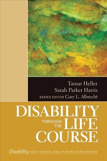 Disability through the life course [electronic resource] / Tamar Heller, Sarah Parker Harris.