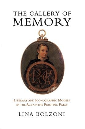 The gallery of memory [electronic resource] : literary and iconographic models in the age of the printing press / Lina Bolzoni ; translated by Jeremy Parzen.